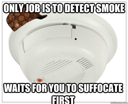 only job is to detect smoke waits for you to suffocate first - only job is to detect smoke waits for you to suffocate first  Misc