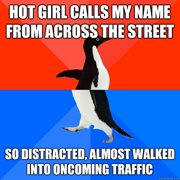 Hot girl calls my name from across the street So distracted, almost walked into oncoming traffic  Socially Awesome Awkward Penguin
