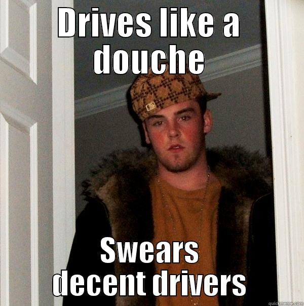 DRIVES LIKE A DOUCHE SWEARS DECENT DRIVERS Scumbag Steve