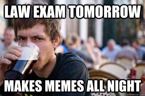 Law exam tomorrow  makes memes all night  Lazy College Senior