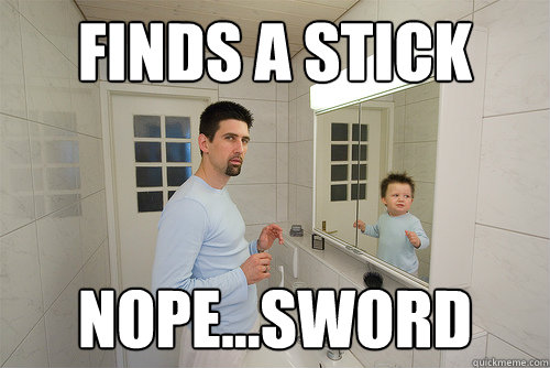 finds a stick nope...sword  