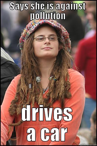 SAYS SHE IS AGAINST POLLUTION DRIVES A CAR College Liberal
