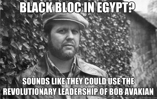 Black bloc in Egypt? sounds like they could use the revolutionary leadership of bob avakian - Black bloc in Egypt? sounds like they could use the revolutionary leadership of bob avakian  Whacky Avakian