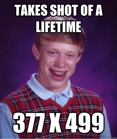 takes shot of a lifetime 377 x 499 - takes shot of a lifetime 377 x 499  Bad Luck Brian