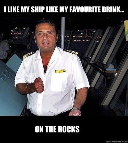 I LIKE MY SHIP LIKE MY favourite drink... ON THE ROCKS  