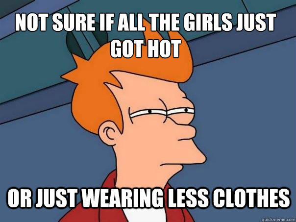not sure if all the girls just got hot or just wearing less clothes  Futurama Fry