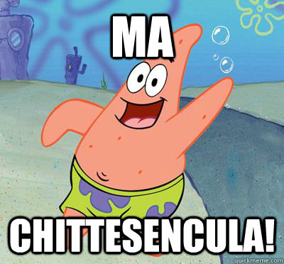 MA CHITTESENCULA!  
