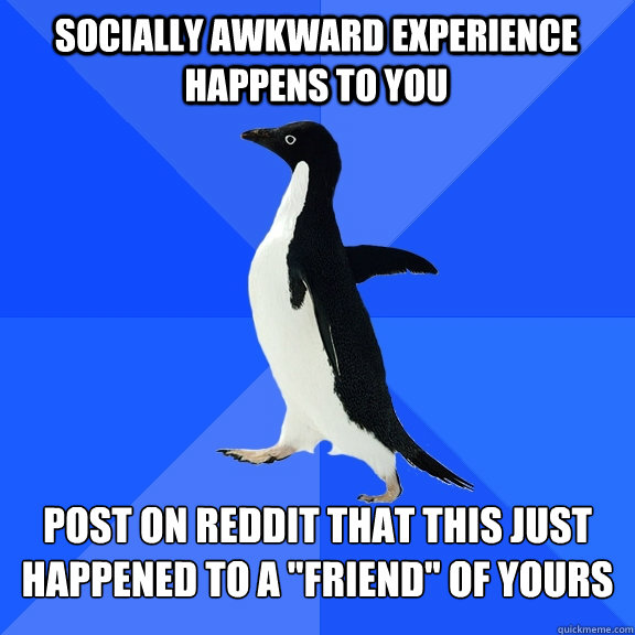 socially awkward experience happens to you post on reddit that this just happened to a 