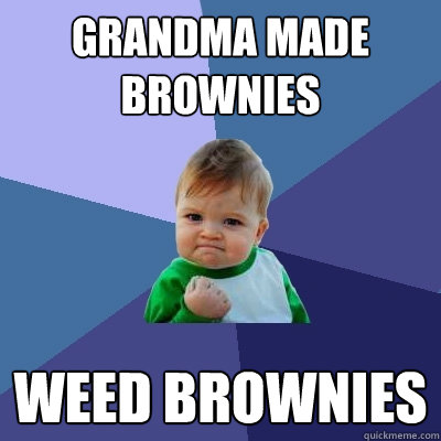 Grandma made brownies Weed brownies - Grandma made brownies Weed brownies  Success Kid