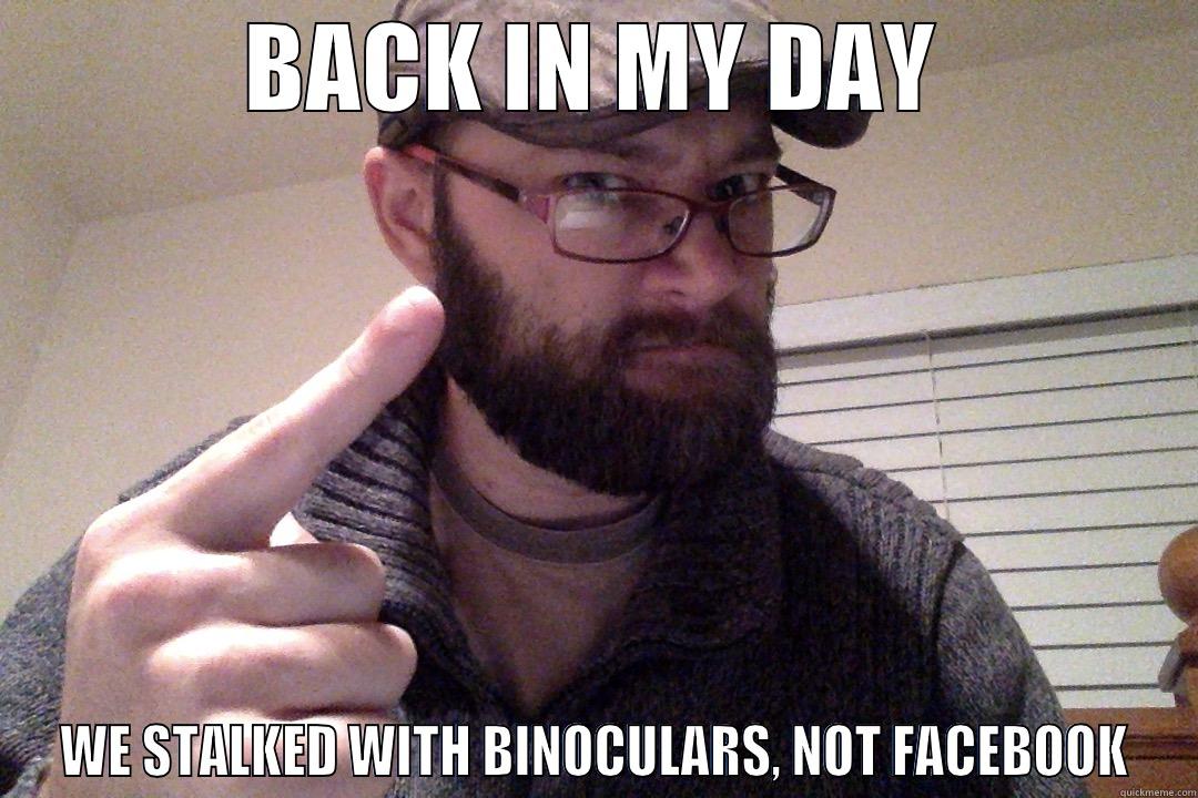 BACK IN MY DAY WE STALKED WITH BINOCULARS, NOT FACEBOOK Misc
