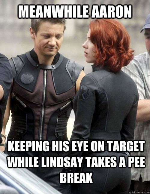 Meanwhile aaron keeping his eye on target while lindsay takes a pee break  Hawkeye