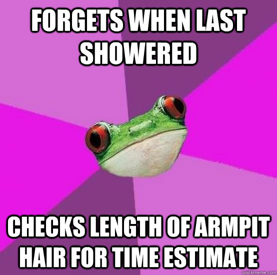 Forgets when last showered checks length of armpit hair for time estimate - Forgets when last showered checks length of armpit hair for time estimate  Foul bachlorette frog