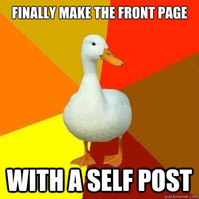 Finally make the front page with a self post  Technologically Impaired Duck