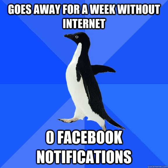 goes away for a week without internet 0 facebook notifications  Socially Awkward Penguin