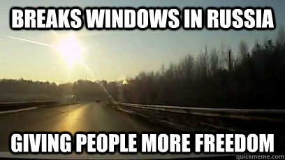 breaks windows in Russia giving people more freedom - breaks windows in Russia giving people more freedom  Good Guy Meteor