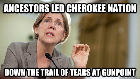 Ancestors led cherokee nation down the trail of tears at gunpoint  Elizabeth Warren