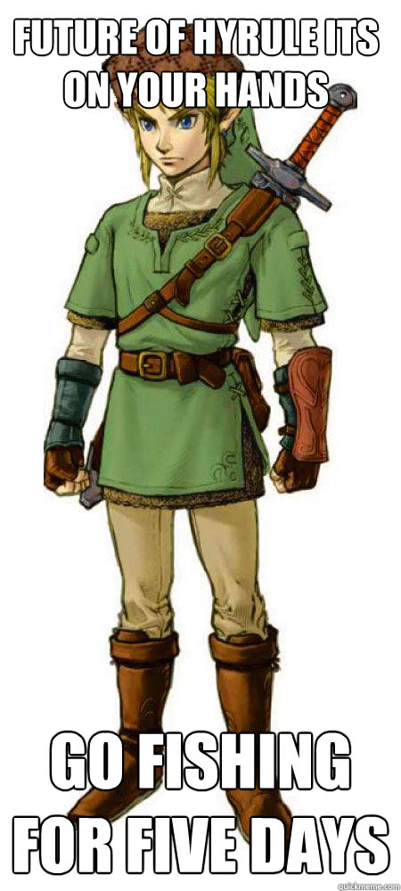 Future of hyrule its on your hands go fishing for five days - Future of hyrule its on your hands go fishing for five days  Scumbag Link