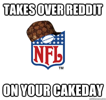 Takes over Reddit On your cakeday - Takes over Reddit On your cakeday  Scumbag NFL
