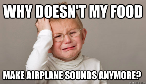 Why doesn't my food Make airplane sounds anymore?  