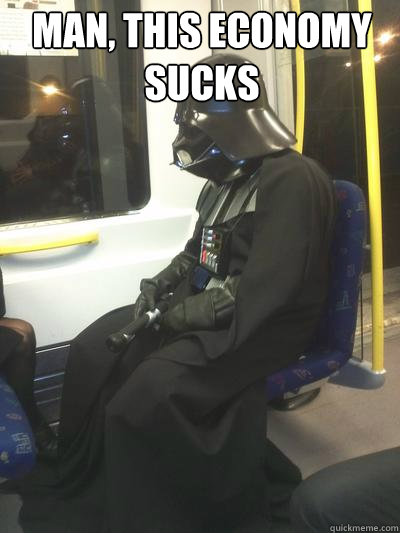 Man, this economy sucks   Sad Vader