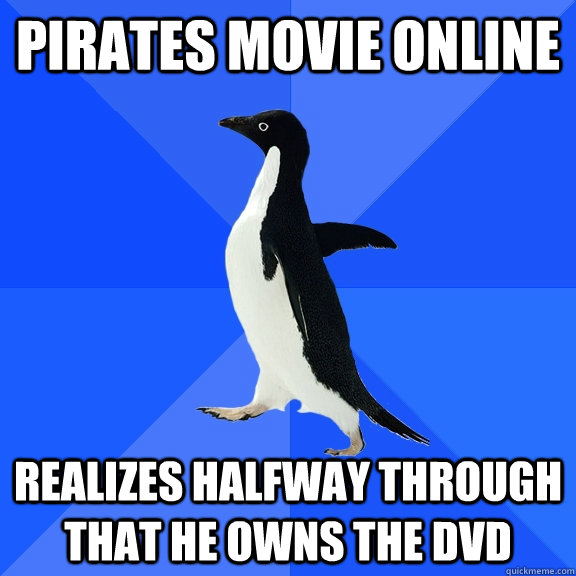 Pirates movie online Realizes halfway through that he owns the dvd  Socially Awkward Penguin