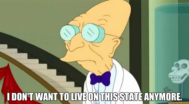  I don't want to live on this state anymore. -  I don't want to live on this state anymore.  I Dont Want To Live In This Group Home Anymore