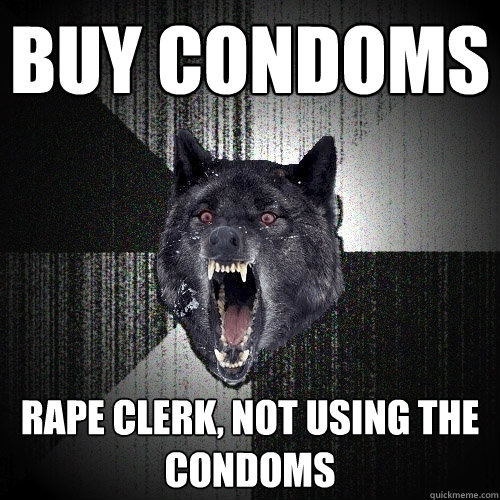 buy condoms rape clerk, not using the condoms  Insanity Wolf