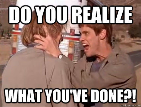 do you realize what you've done?! - do you realize what you've done?!  Misc