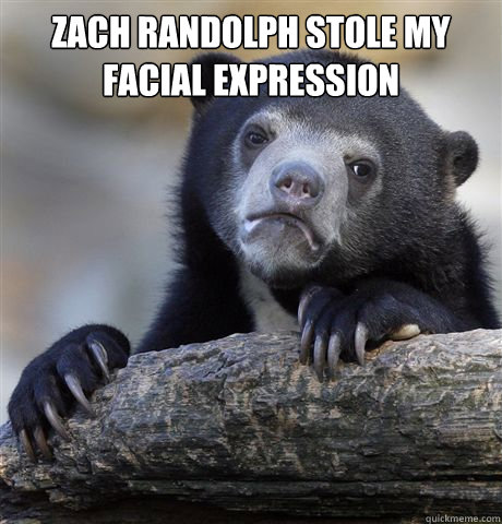 zach randolph stole my facial expression   Confession Bear