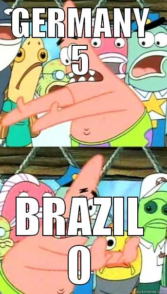 GERMANY 5 BRAZIL 0 Push it somewhere else Patrick