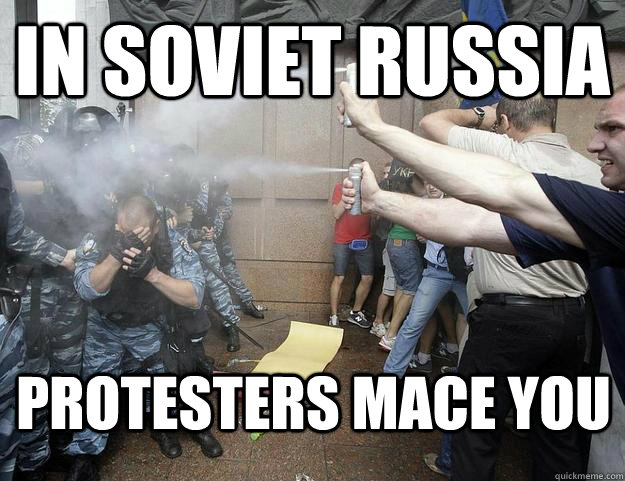 IN SOVIET RUSSIA PROTESTERS MACE YOU - IN SOVIET RUSSIA PROTESTERS MACE YOU  Misc