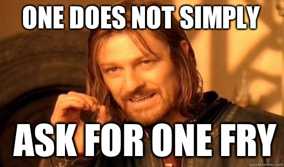 One does not simply Ask for one fry  Boromir