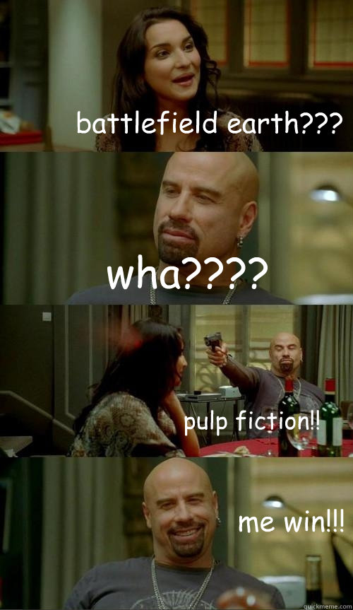 battlefield earth??? wha???? pulp fiction!! me win!!!  Skinhead John