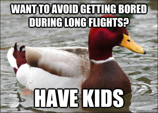 want to avoid getting bored during long flights? have kids  Malicious Advice Mallard