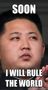 soon i will rule the world - soon i will rule the world  North Korea