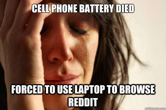 Cell phone battery died Forced to use laptop to browse reddit  First World Problems