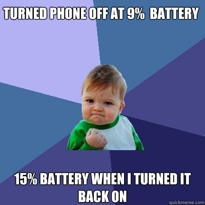turned phone off at 9%  battery 15% battery when i turned it back on  Success Kid