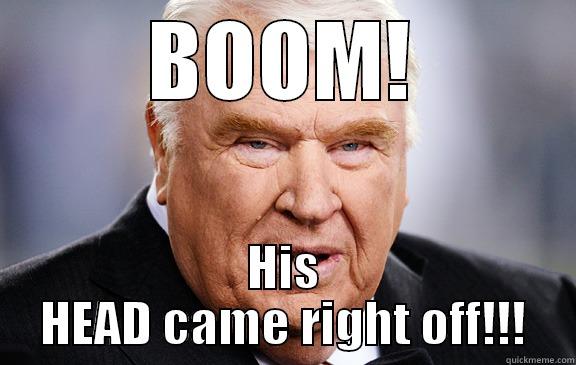 John Madden-isms - BOOM! HIS HEAD CAME RIGHT OFF!!! Misc