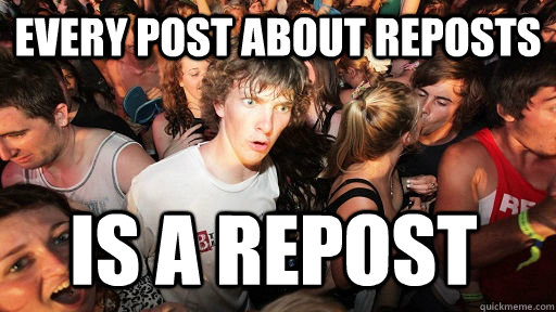 every post about reposts Is a repost  Sudden Clarity Clarence