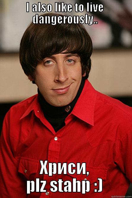 I ALSO LIKE TO LIVE DANGEROUSLY.. ХРИСИ, PLZ STAHP :) Pickup Line Scientist