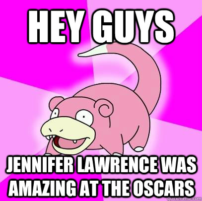 HEY GUYS Jennifer Lawrence was Amazing at the Oscars  Slowpoke