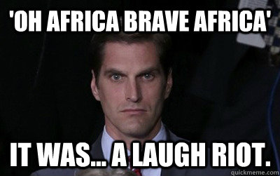 'Oh Africa Brave Africa' It was... a laugh riot. - 'Oh Africa Brave Africa' It was... a laugh riot.  Menacing Josh Romney