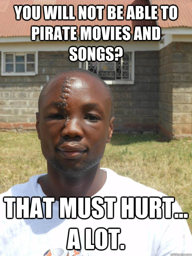 You will not be able to pirate movies and songs? That must hurt... A lot.  