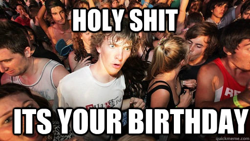 holy shit Its your birthday  Sudden Clarity Clarence