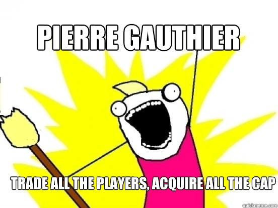Pierre Gauthier Trade all the players, acquire all the cap  X All The Things