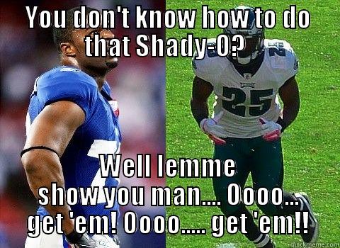 YOU DON'T KNOW HOW TO DO THAT SHADY-O?  WELL LEMME SHOW YOU MAN.... OOOO... GET 'EM! OOOO..... GET 'EM!! Misc