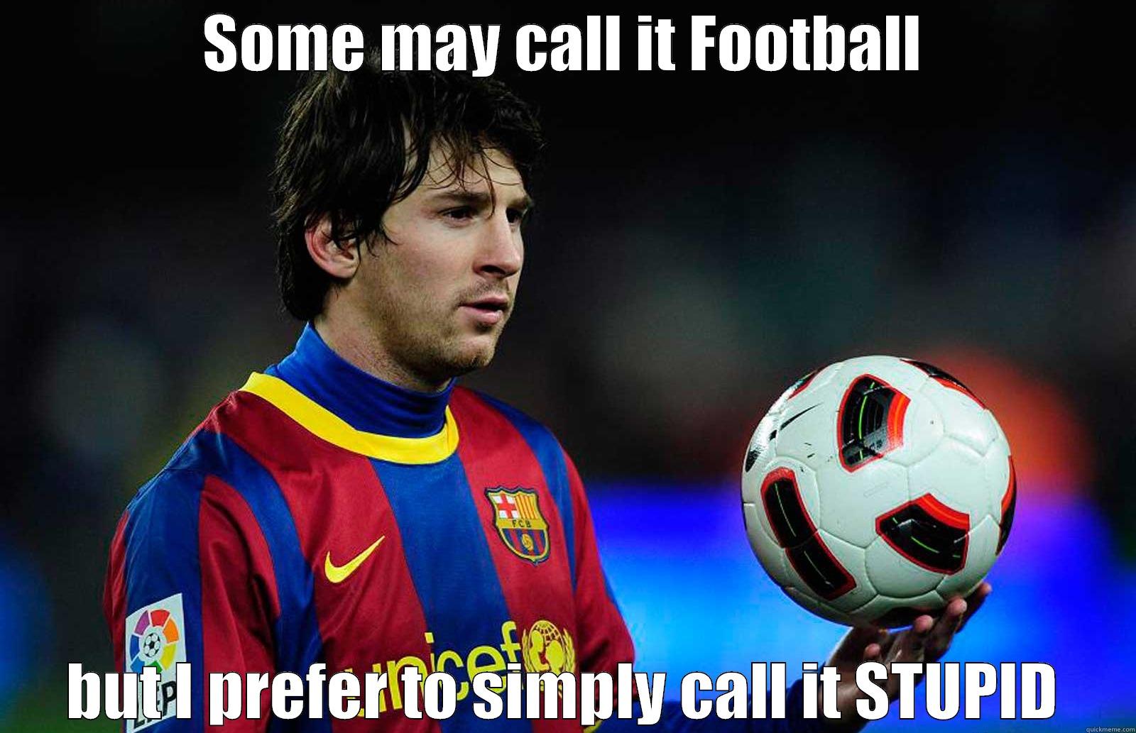 messi the amazing - SOME MAY CALL IT FOOTBALL BUT I PREFER TO SIMPLY CALL IT STUPID Misc