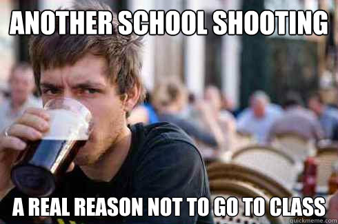 Another School Shooting A real reason not to go to class   Lazy College Senior