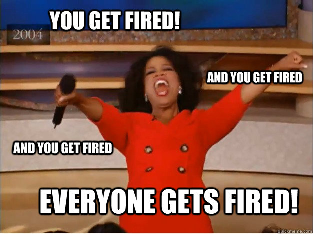You get fired! everyone gets fired! and you get fired and you get fired - You get fired! everyone gets fired! and you get fired and you get fired  oprah you get a car