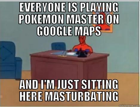 EVERYONE IS PLAYING POKEMON MASTER ON GOOGLE MAPS AND I'M JUST SITTING HERE MASTURBATING Spiderman Desk